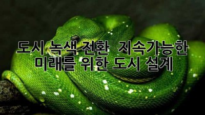 도시 녹색 전환 🌱 지속가능한 미래를 위한 도시 설계 🏙️
